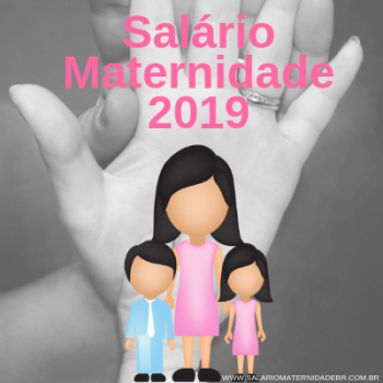 SALÁRIO MATERNIDADE 2019