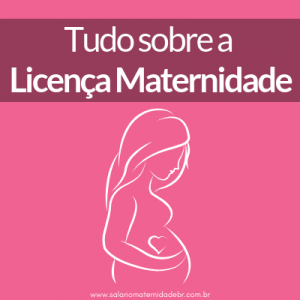 Tudo sobre licença maternidade